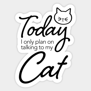 Today I only plan on talking to my cat. Sticker